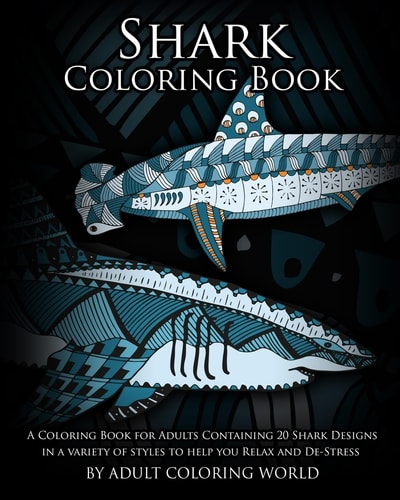Shark Coloring Book A Coloring Book for Adults Containing 20 Shark Designs in a Variety of Styles to Help You Relax and De-Stress