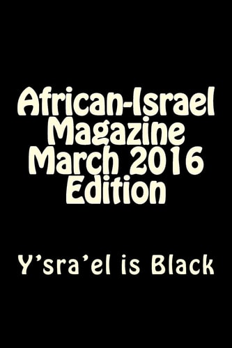 African-Israel Magazine March 2016 Edition Y'sra'el Is Black