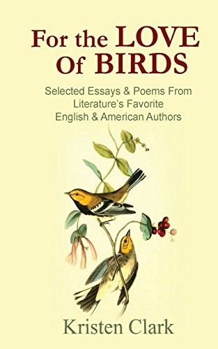 For the Love of Birds Selected Essays & Poems From Literature's Favorite English & American Authors