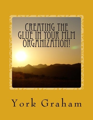 Creating The "Glue" In Your MLM Organization! How To Build Long-Term Residual Income By Building Relationships In Your Organization.