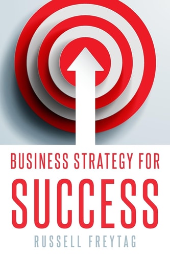 Business Strategy for Success Principles for Strategic Management of Business Initiatives, Projects and Programs