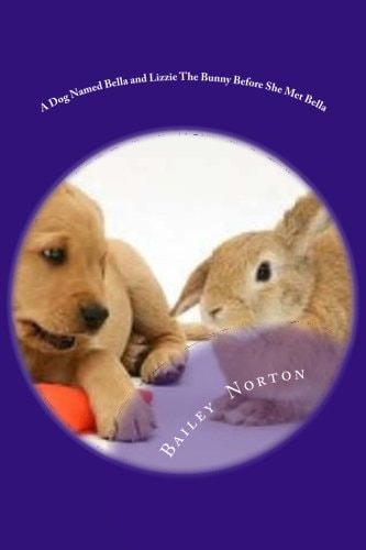 A Dog Named Bella and Lizzie The Bunny Before She Met Bella