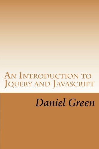 An Introduction to Jquery and Javascript A Fast and Simple Way to Start Creating Web Applications