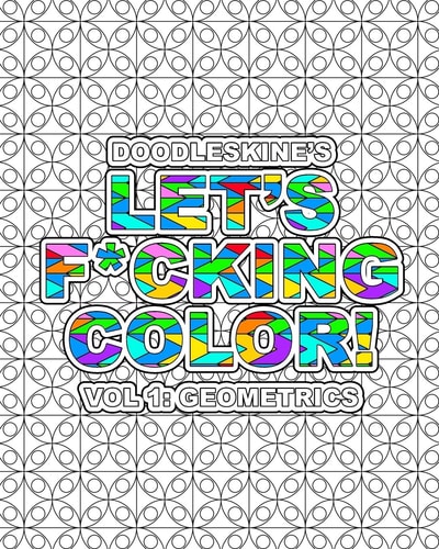 Let's F*cking Color!: Geometric Intricate Geometric Pattern Coloring Book with Swear Words. Perfect for Releasing Frustrations and Finding Your F*cking Zen!