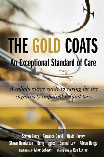 The Gold Coats An Exceptional Standard of Care : a Collaborative Guide to Caring for the Cognitively Impaired Behind Bars