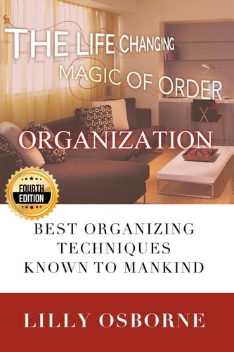 Organization The Life Changing Magic of Order - Best Organizing Techniques Known to Mankind