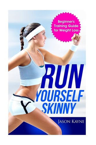 Run Yourself Skinny The Beginner's Training Guide for Weight Loss