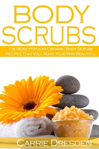 Body Scrubs The Most Popular Organic Body Scrubs Recipes That Will Make Your Skin Beautiful