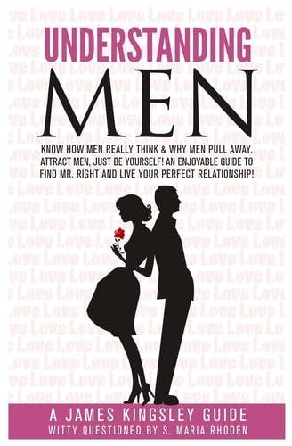 Understanding Men: Know How Men Really Think. Enjoyable Guide to Find Mr. Right Why Men Pull Away. Attract Men - Being You. Live Your Perfect Relationship!