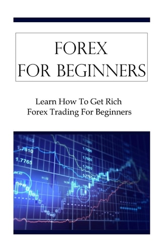 Forex For Beginners Learn How To Get Rich Forex Trading For Beginners