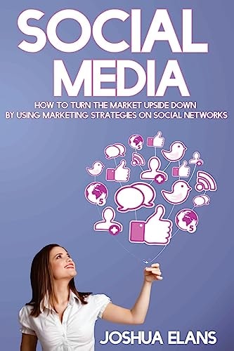 Social Media How to Turn the Market Upside Down by Using Marketing Strategies on Social Networks