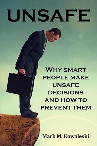 Unsafe Why Smart People Make Unsafe Decisions and How to Prevent Them