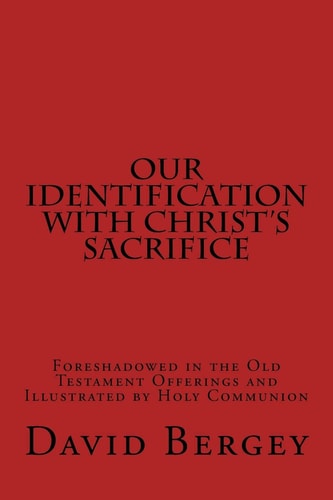 Our Identification with Christ's Sacrifice Foreshadowed in the Old Testament Offerings and Illustrated by Holy Communion