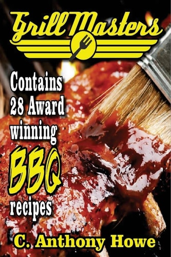 The GRILL MASTERS Award Winning Secret BBQ Recipes The Professional's BARBEQUE BIBLE for Perfect BBQ SAUCES and BBQ CREATIONS