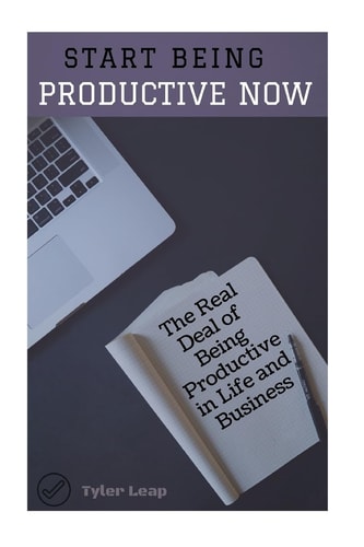 Start Being Productive NOW The Real Deal of Being Productive in Life and Business