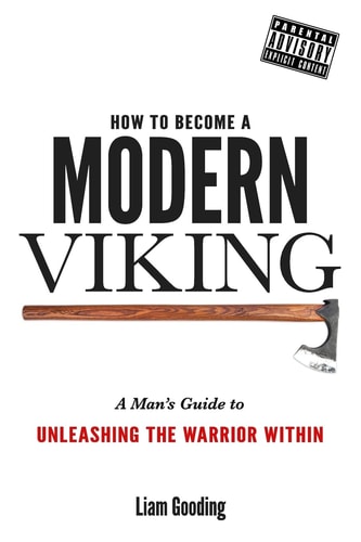 How to Become a Modern Viking A Man's Guide to Unleashing the Warrior Within