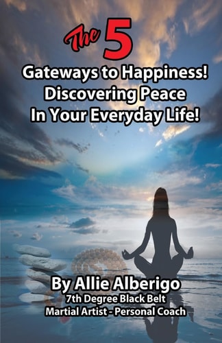 The 5 Gateways to Happiness! Discovering Peace in Your Everyday Life!