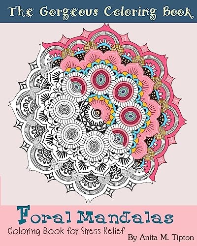 Foral Mandalas The Gorgeous Coloring Book for Stress Relief