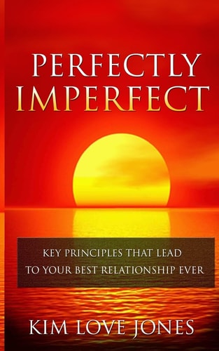 Perfectly Imperfect Key Principles That Lead to Your Best Relationship Ever