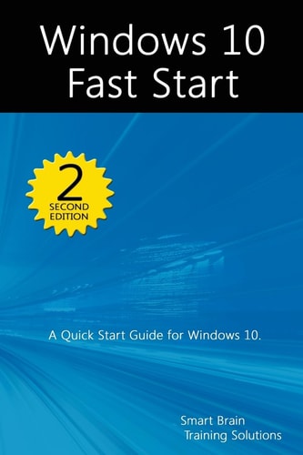 Windows 10 Fast Start, 2nd Edition A Quick Start Guide to Windows 10