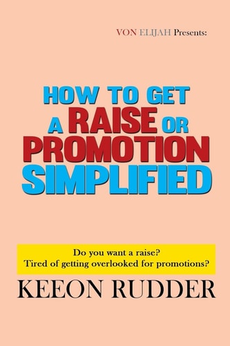 How to Get a Raise Or Promotion Simplified Do You Want a Raise? Tired of Getting Overlooked for Promotions?
