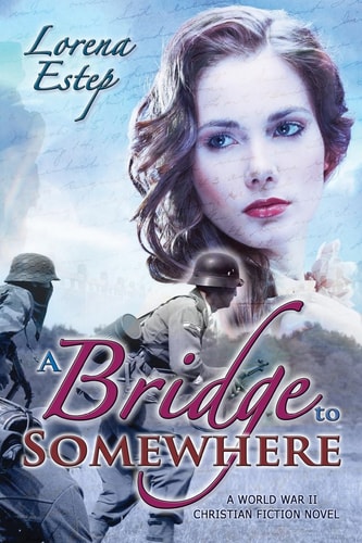 A Bridge to Somewhere A World War II Christian Fiction Novel