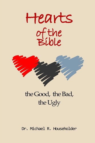 Hearts of the Bible, the Good, the Bad, the Ugly Devotions of All the Hearts in the Bible