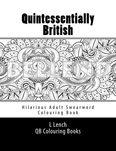 Quintessentially British - Hilarious Adult Swearword Colouring Book UK Swearwords: Definitions and Usage Examples Included