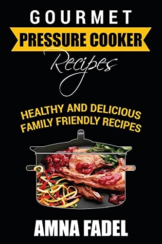 Gourmet Pressure Cooker Recipes Healthy and Delicious Family Friendly Recipes