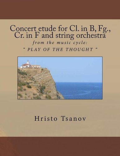 Concert Etude for Cl. in B, Fg. , Cr. in F and String Orchestra From the Music Cycle: PLAY of the THOUGHT