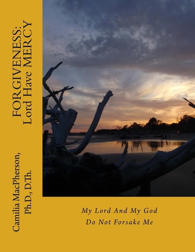 Forgiveness Lord Have MERCY: My Lord And My God Do Not Forsake Me