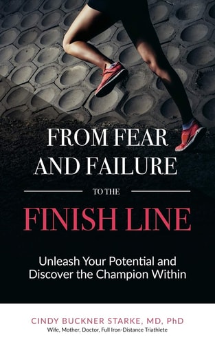 From Fear and Failure -- To the Finish Line Unleash Your Potential, and Discover the Champion Within