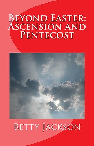 Beyond Easter Ascension and Pentecost