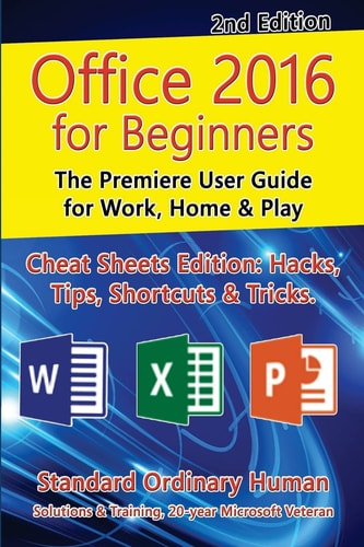 Office 2016 for Beginners, 2nd Edition The Premiere User Guide for Work, Home and Play