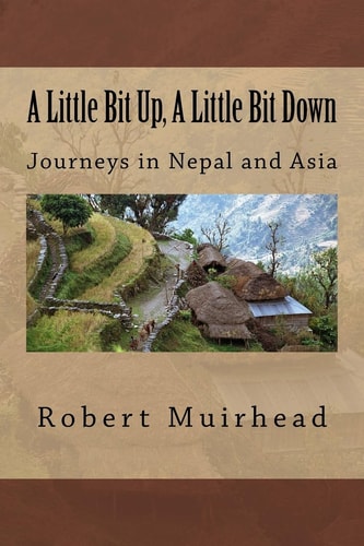 A Little Bit Up, a Little Bit Down Journeys in Nepal and Asia