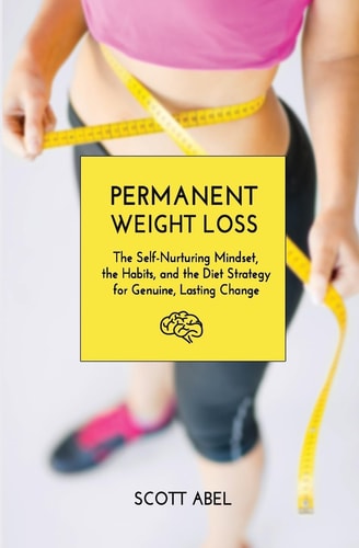 Permanent Weight Loss The Self-Nurturing Mindset, the Habits, and the Diet Strategy for Genuine, Lasting Change