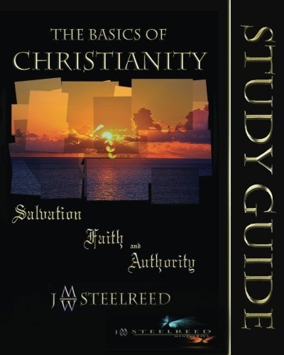 The Basics of Christianity Salvation, Faith, and Authority Study Guide