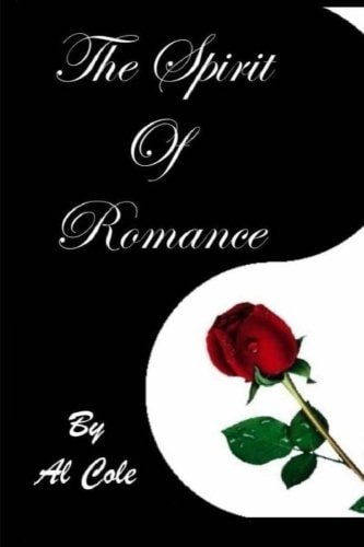 Al Cole THE SPIRIT OF ROMANCE The Loving Relationship We Enter Into With LIFE Itself!