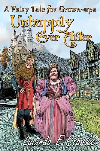 Unhappily Ever After A Fairy Tale for Grown-ups