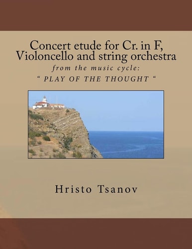 Concert Etude for Cr. in F, Violoncello and String Orchestra From the Music Cycle: PLAY of the THOUGHT