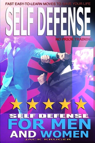 Self Defense Self Defense for Men and Women, Self Defense for the Street, No Prior Training, Fast Easy-To-Learn Moves to Save Your Life
