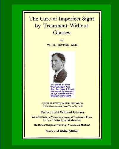 The Cure Of Imperfect Sight by Treatment Without Glasses Dr. Bates Original, First Book - Natural Vision Improvement (Black and White Version)
