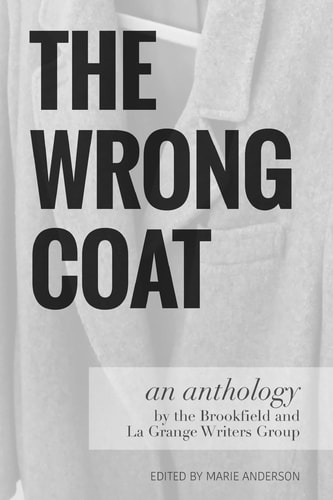 The Wrong Coat An Anthology by the Brookfield and la Grange Writers Group