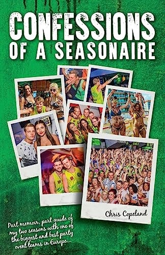 Confessions of a Seasonaire Part Memoir, Part Guide of My Two Seasons with One of the Biggest and Best Party Event Teams in Europe...
