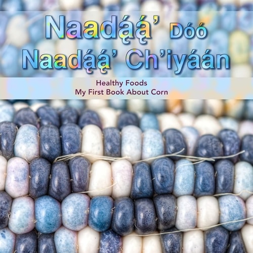 Naadaa' Doo Nadaa' Ch'iyaan Healthy Foods - My First Book About Corn