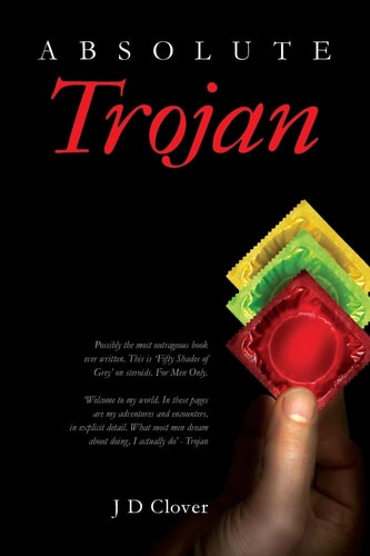 Absolute Trojan Possibly the Most Outrageous Book Ever Written. This Is 'Fifty Shades of Grey' on Steroids. for Men Only. 'Welcome to My World. in These Pages Are My Adventures and Encounters, in Explicit Detail. What Most Men Dream about Doing, I Actuall