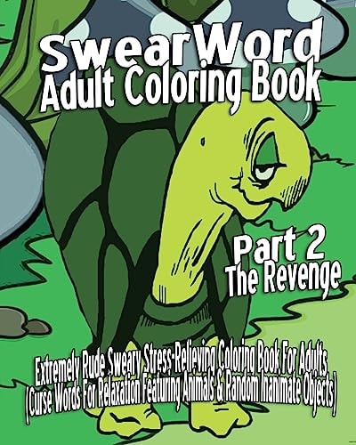 Swear Word Adult Coloring Book Extremely Rude Sweary Stress-Relieving Coloring Book For Adults (Curse Words For Relaxation Featuring Animals & Random Inanimate Objects) Part 2 - The Revenge