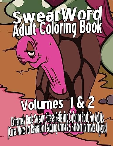 Swear Word Adult Coloring Book Extremely Rude Sweary Stress-Relieving Coloring Book For Adults (Curse Words For Relaxation Featuring Animals & Random Inanimate Objects) - Volumes 1 & 2