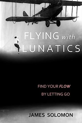 Flying With Lunatics Find Your Flow By Letting Go