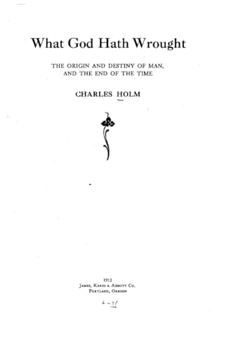 What God Hath Wrought, The Origin and Destiny of Man, and the End of the Time